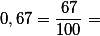 0,67=\frac{67}{100}=